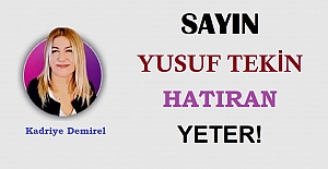 SAYIN YUSUF TEKİN, HATIRAN YETER!