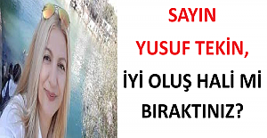 SAYIN YUSUF TEKİN, İYİ OLUŞ HALİ Mİ, BIRAKTINIZ?