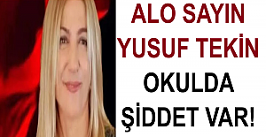 ALO, SAYIN YUSUF TEKİN OKULDA ŞİDDET VAR!