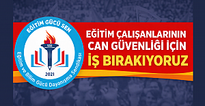 EĞİTİM ÇALIŞANLARININ CAN GÜVENLİĞİ İÇİN İŞ BIRAKIYORUZ