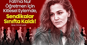 Fatma Nur Öğretmen İçin Kitlesel Eylemde, Sendikalar Sınıfta Kaldı