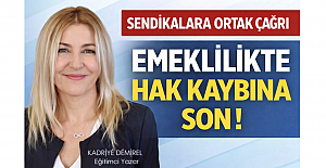 SENDİKALARA ORTAK ÇAĞRI, EMEKLİLİKTE HAK KAYBINA SON !