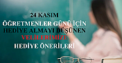 24 Kasım Öğretmenler Günü İçin Hediye Almayı Düşünen Velilerimize Hediye Önerileri